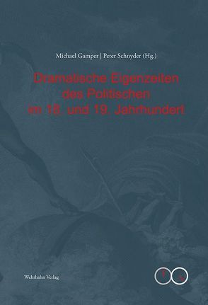 Dramatische Eigenzeiten des Politischen im 18. und 19. Jahrhundert von Gamper,  Michael, Schnyder,  Peter