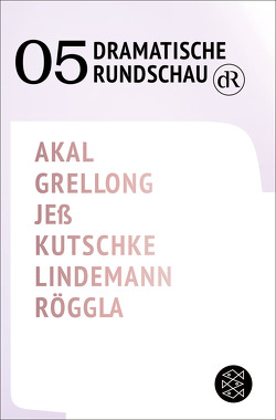 Dramatische Rundschau 05 von Akal,  Emre, Grellong,  Paul, Jeß,  Caren, Kutschke,  Svealena, Lindemann,  David, Röggla,  Kathrin