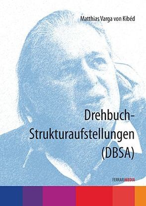 Drehbuch-Strukturaufstellungen (DBSA) von Ferrari,  Achim, Varga von Kibéd,  Matthias