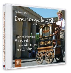 Drehorgelmusik: Die beliebtesten Volkslieder zum Mitsingen und Zuhören von Henke,  Friedhelm