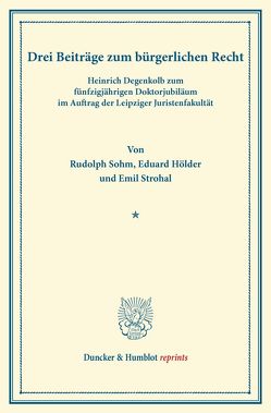 Drei Beiträge zum bürgerlichen Recht. von Hölder,  Eduard, Sohm,  Rudolph, Strohal,  Emil