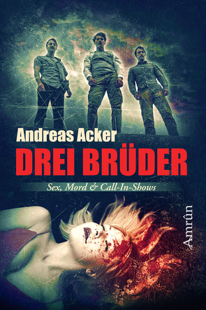 Drei Brüder: Eine Novelle über Sex, Mord und Call-in-Shows von Acker,  Andreas