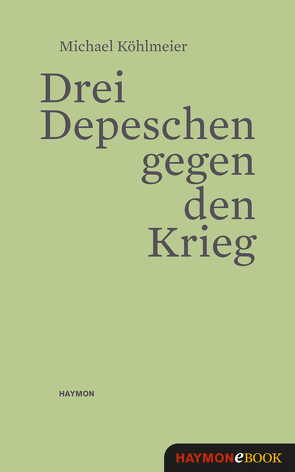 Drei Depeschen gegen den Krieg von Köhlmeier,  Michael