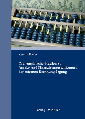 Drei empirische Studien zu Anreiz- und Finanzierungswirkungen der externen Rechnungslegung von Kiefer,  Kerstin