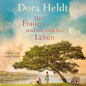 Drei Frauen und ein falsches Leben (Die Haus am See-Reihe 3) von Heldt,  Dora, Schudt,  Anna