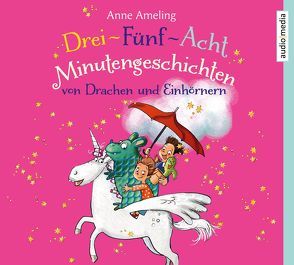 Drei-Fünf-Acht-Minutengeschichten von Drachen und Einhörnern von Ameling,  Anne, Schwittau,  Sandra