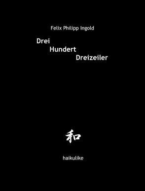 Drei Hundert Dreizeiler von Ingold,  Felix Philipp