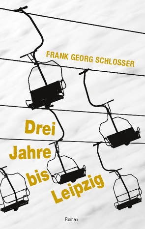 Drei Jahre bis Leipzig von Schlosser,  Frank Georg