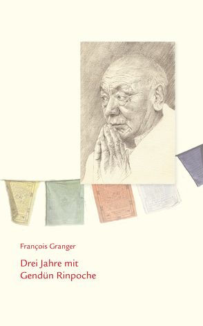 Drei Jahre mit Gendün Rinpoche von Granger,  François