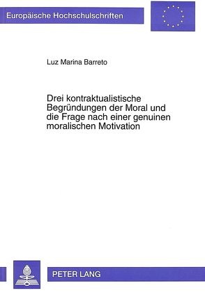 Drei kontraktualistische Begründungen der Moral und die Frage nach einer genuinen moralischen Motivation von Barreto,  Luz Marina