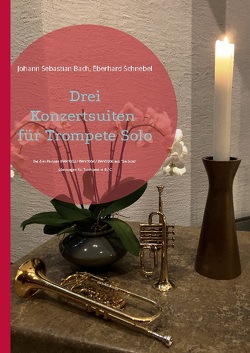 Drei Konzertsuiten für Trompete Solo von Bach,  Johann Sebastian, Schnebel,  Eberhard