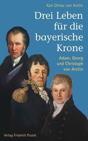 Drei Leben für die bayerische Krone von Aretin,  Karl Otmar