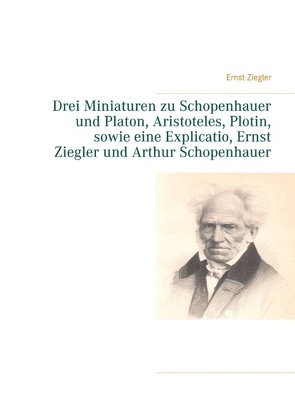 Drei Miniaturen zu Schopenhauer und Platon, Aristoteles, Plotin, sowie eine Explicatio, Ernst Ziegler und Arthur Schopenhauer von Ziegler,  Ernst