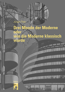 Drei Monde der Moderne oder wie die Moderne klassisch wurde von Tietz,  Dr. Jürgen