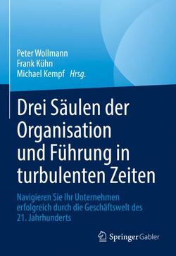 Drei Säulen der Organisation und Führung in turbulenten Zeiten von Kempf,  Michael, Kühn,  Frank, Wollmann,  Peter