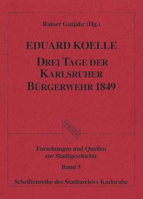 Drei Tage der Karlsruher Bürgerwehr 1849 von Gutjahr,  Rainer, Koelle,  Eduard