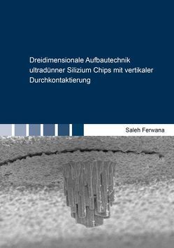 Dreidimensionale Aufbautechnik ultradünner Silizium Chips mit vertikaler Durchkontaktierung von Ferwana,  Saleh
