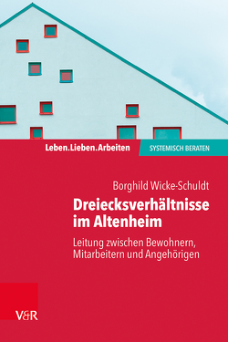 Dreiecksverhältnisse im Altenheim – Leitung zwischen Bewohnern, Mitarbeitern und Angehörigen von Wicke-Schuldt,  Borghild