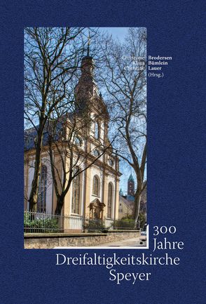 Dreihundert Jahre Dreifaltigkeitskirche Speyer von Brodersen,  Christiane, Bümlein,  Klaus, Lauer,  Christine