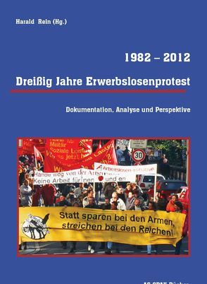 Dreißig Jahre Erwerbslosenprotest 1982 – 2012 von Allex,  Anne, Bättig,  Michael, Ditzler,  Christoph, Droegsler,  Marion, Garms,  Hinrich, Griesser,  Markus, Jirku,  Bernhard, Kantelhardt,  Uwe, Klein,  Angela, Künkler,  Martin, Mäder,  Ueli, Rein,  Harald, Rousseau,  Michel, Scherer,  Wolfgang, Schmitthenner,  Horst, Schu,  Edgar, Sirmoglu,  Avji, Wompel,  Mag