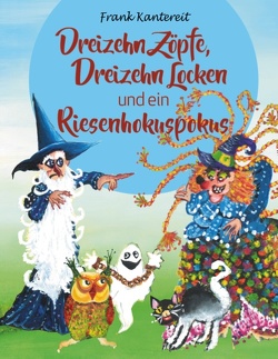 Dreizehn Zöpfe, Dreizehn Locken und ein Riesenhokuspokus von Kantereit,  Frank