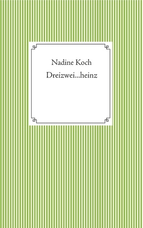 Dreizwei…heinz von Koch,  Nadine