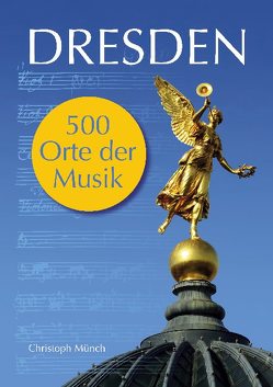 Dresden – 500 Orte der Musik von Münch,  Christoph