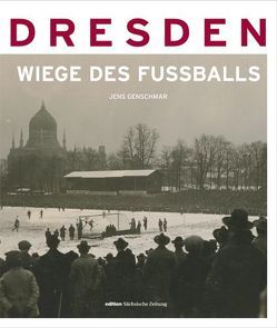 Dresden-die Wiege des Fußballs von Genschmar,  Jens