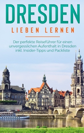 Dresden lieben lernen: Der perfekte Reiseführer für einen unvergesslichen Aufenthalt in Dresden inkl. Insider-Tipps und Packliste von Arling,  Frauke