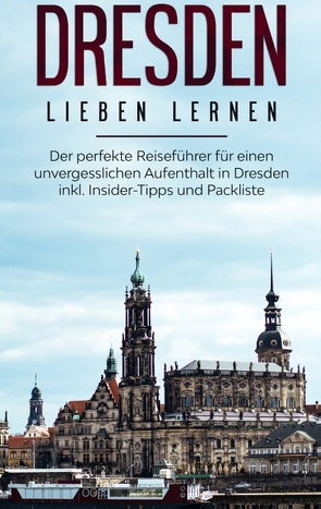 Dresden lieben lernen: Der perfekte Reiseführer für einen unvergesslichen Aufenthalt in Dresden inkl. Insider-Tipps und Packliste von Dietrich,  Anita