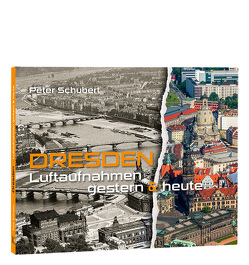 DRESDEN Luftaufnahmen gestern & heute von Schieferdecker,  Dr. Uwe, Schubert,  Peter