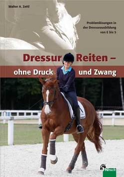 DressurReiten – ohne Druck und Zwang von Zettl,  Walter A.