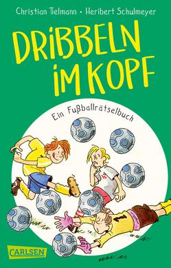 Dribbeln im Kopf – Ein Fußballrätselbuch von Schulmeyer,  Heribert, Tielmann,  Christian