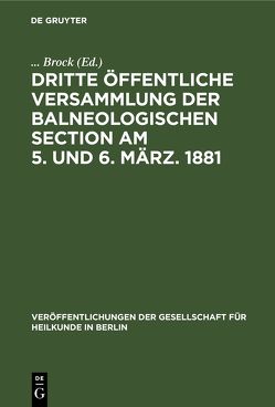 Dritte öffentliche Versammlung der balneologischen Section am 5. und 6. März. 1881 von Brock