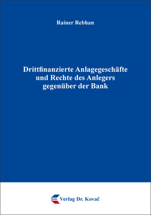 Drittfinanzierte Anlagegeschäfte und Rechte des Anlegers gegenüber der Bank von Rebhan,  Rainer