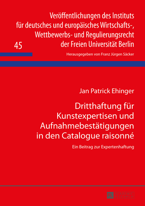 Dritthaftung für Kunstexpertisen und Aufnahmebestätigungen in den Catalogue raisonné von Ehinger,  Patrick