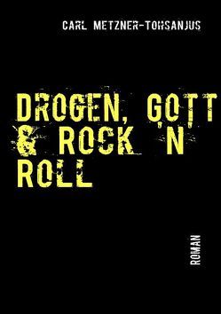 Drogen, Gott & Rock ’n‘ Roll von Metzner-Tohsanjus,  Carl