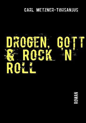 Drogen, Gott & Rock ’n‘ Roll von Metzner-Tohsanjus,  Carl