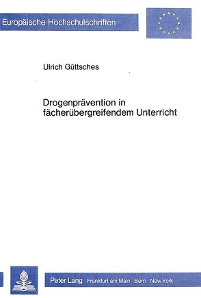 Drogenprävention in Fächerübergreifendem Unterricht von Güttsches,  Ulrich