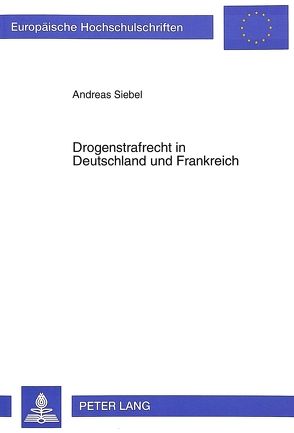 Drogenstrafrecht in Deutschland und Frankreich von Siebel,  Andreas