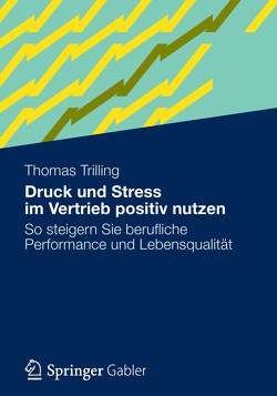 Druck und Stress im Vertrieb positiv nutzen von Trilling,  Thomas