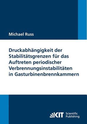 Druckabhängigkeit der Stabilitätsgrenzen für das Auftreten periodischer Verbrennungsinstabilitäten in Gasturbinenbrennkammern von Russ,  Michael