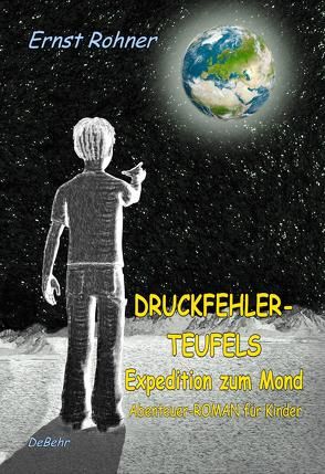 Druckfehlerteufels Expedition zum Mond – Abenteuer-ROMAN für Kinder von Rohner,  Ernst