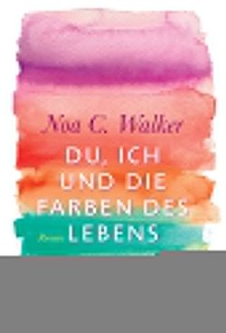 Du, ich und die Farben des Lebens von Walker,  Noa C.