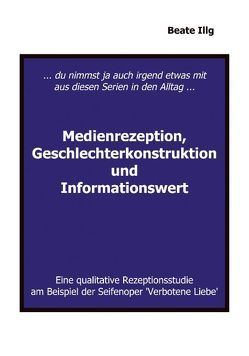 … Du nimmst ja auch irgend etwas mit aus diesen Serien in den Alltag… von Illg,  Beate