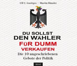 Du sollst den Wähler für dumm verkaufen von Goettges,  Ulf C., Haeusler,  Martin, Lühn,  Matthias