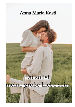 Du sollst meine große Liebe sein von Kastl,  Anna Maria