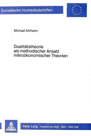 Dualitätstheorie als methodischer Ansatz mikroökonomischer Theorien von Ahlheim,  Michael