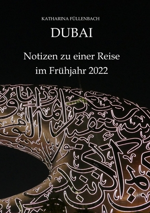 DUBAI – Notizen zu einer Reise im Frühjahr 2022 von Füllenbach,  Katharina