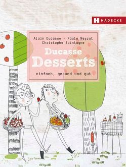 Ducasse Desserts von Ducasse,  Alain, Neyrat,  Paule, Saintagne,  Christophe